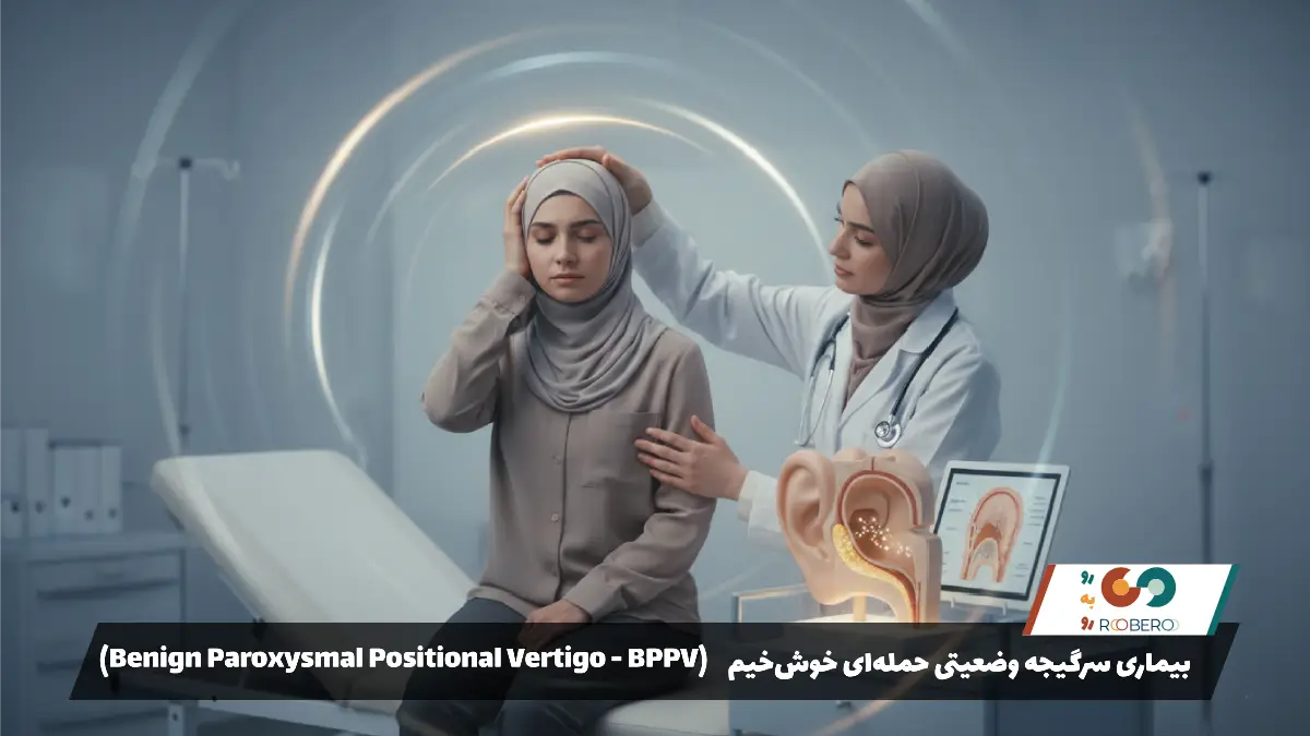 بیماری سرگیجه وضعیتی حمله‌ای خوش‌خیم (Benign Paroxysmal Positional Vertigo – BPPV)